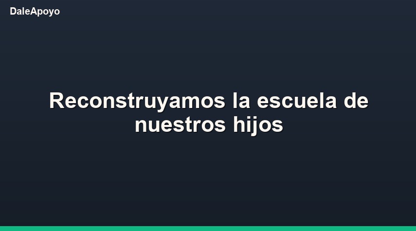 Reconstruyamos la escuela de nuestros hijos