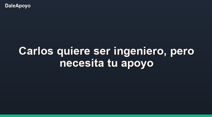 Carlos quiere ser ingeniero, pero necesita tu apoyo
